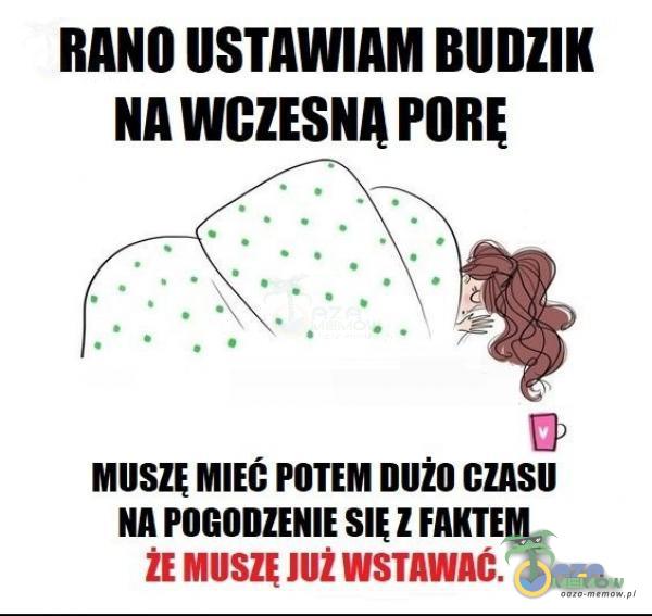 RANO STAWIAM BIIIIIIK ||A WCZESNA I llllĘ W MUSZĘ MIEC POTEM IlIlŻII GMS IIA PIIGIIIIZEIIIE SIĘ ! IAK I EM ŻE MllSlĘ llli WSTAWIŚ.