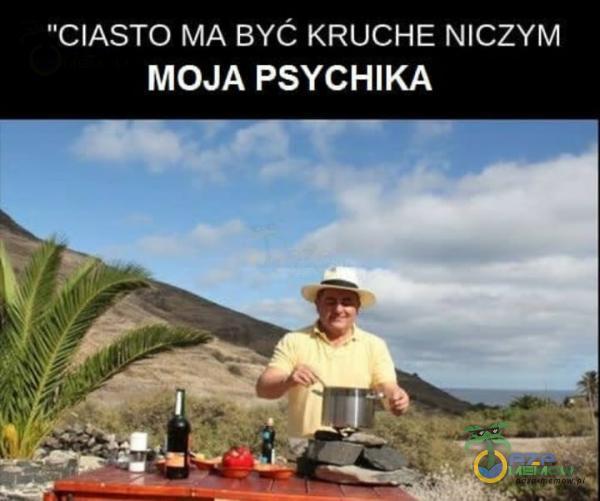 CIASTO MA BYĆ KRUCHE NICZYM MOJA PSYCHIKA