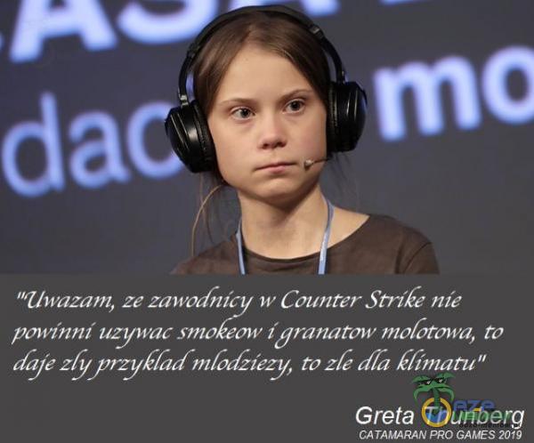 dacię mc Uwazam, zc zaw07nicy w Counter StriFv nic powinni uzywac smoFeaw 1 uranataw morałowa, to to Ta Greta Thunberg CA TAMARAN PRO GAMES 2019