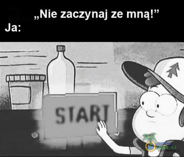 „Nie zaczynaj ze mną!” Ja: SIA