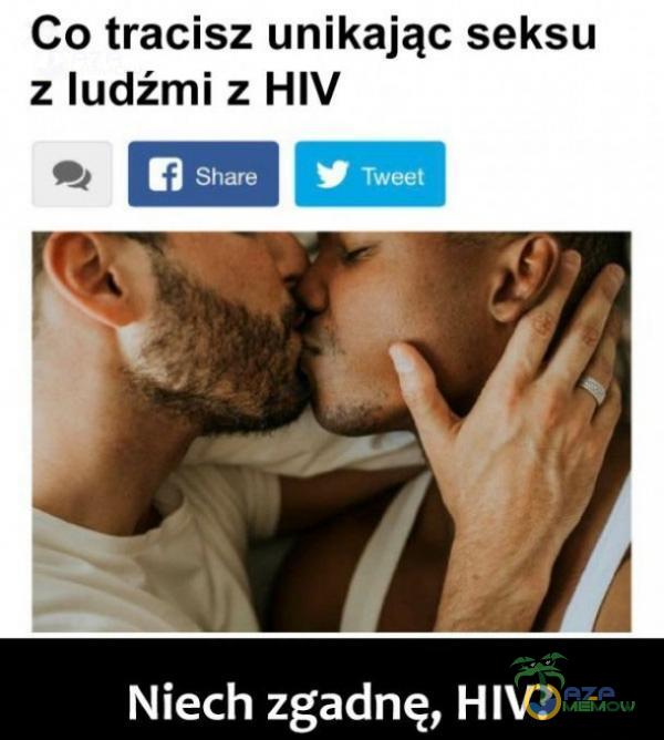 Co tracisz unikając seksu z ludźmi z HIV 10 Tweet Niech zgadnę, HIV?