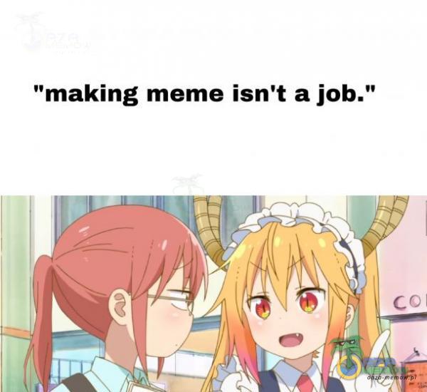 making meme isn t a job.