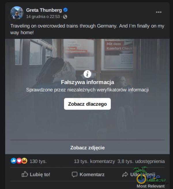   Greta Thunberg O 14 Traveling on overcmvded trains through Germany. And ľm finally on my Fałszywa informacja Sprawdzone przez niezależnych weryfikatorów informacji Zobacz dlaczego 130 tys. Lubię to! Zobacz zdjęcie 13 tys. komentarzy 38 tys....