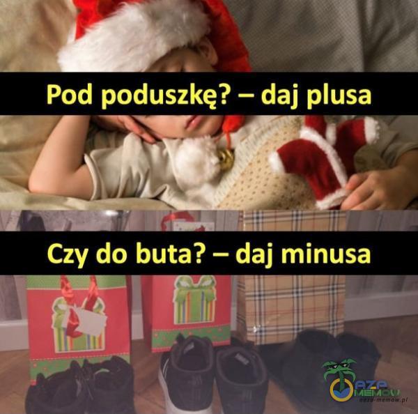 Pod poduszkę? — daj usa Czy do buta? — daj minusa