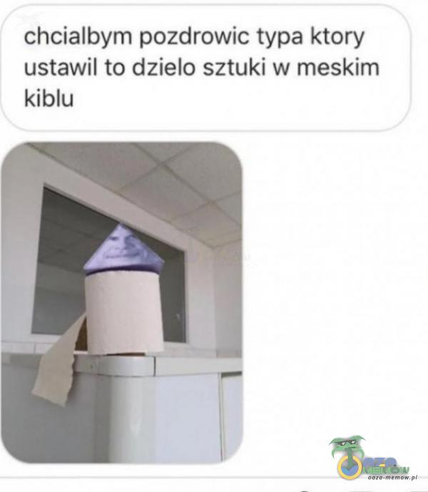 cheialbyrm pozdrowie typa ktory ustawil to dzielo sztuki w meskim kiblu