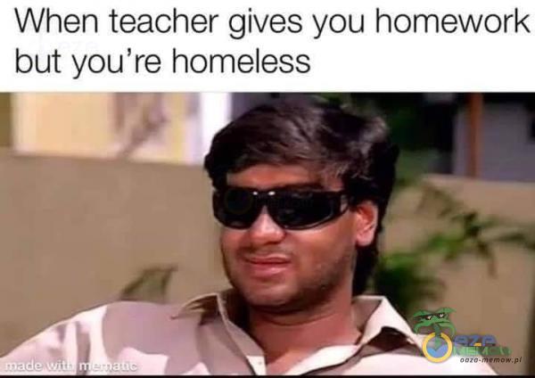 When teacher gives you homework but you re homeless