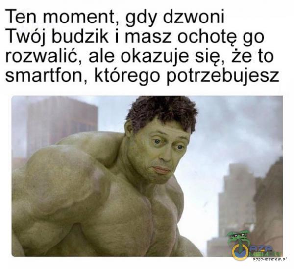 Ten moment, gdy dzwoni Twój budzik i masz ochotę go rozwalić, ale okazuje się, że to smartfon, którego potrzebujesz