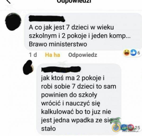  n UpowiIĘuzy mm A cajak jest 7 dzieci w więku szkolnym I 2 pokoje I jeden Brawó ministerstwo td rawt Gdpowiedz =m . = jak ktoś ma 2 pokoje i robi sobie 7 dzieci to sam powinien do szkoły wrócić i nauczyć się kalkulować bo to)uz nie...