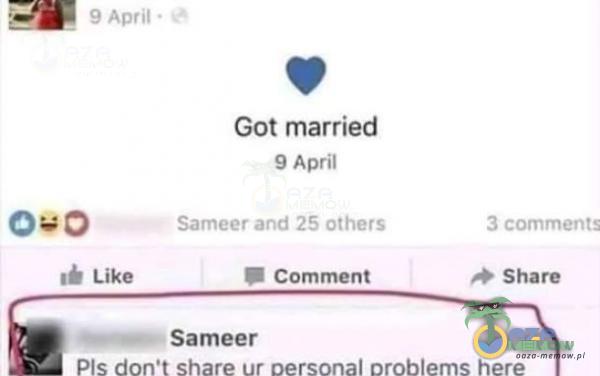 9 April • Like Got married 9 April Sameer and 25 others Comment Sameer 3 ments Share
