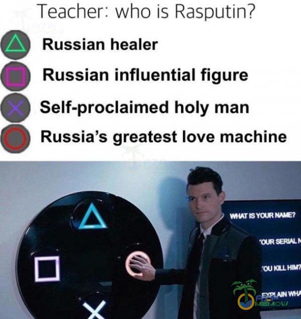 Teacher: who is Rasputin? Russian healer Q ©) Russian influential figure © Z) Self-proclaimed holy man Russia s greatest love machine