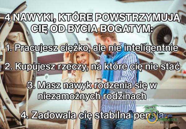 -4 NAWYKI, KTÓRE POWSTRZYMUJAF• BYCIA BOGATYM: VPracujesz ciężko, ale niefinteligentnie 2. Kupujesz rzecży, na które cię nie stać 3. Masz nawyk rodzenia się w niezamożnych rodzinach 4. Zadowala cię Stabilna:pensja