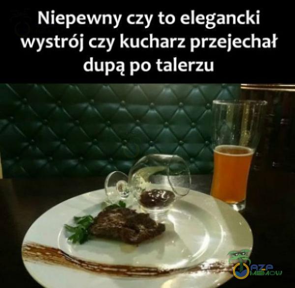 Niepewny czy to elegancki wystrój czy kucharz przejechał dupą po talerzu