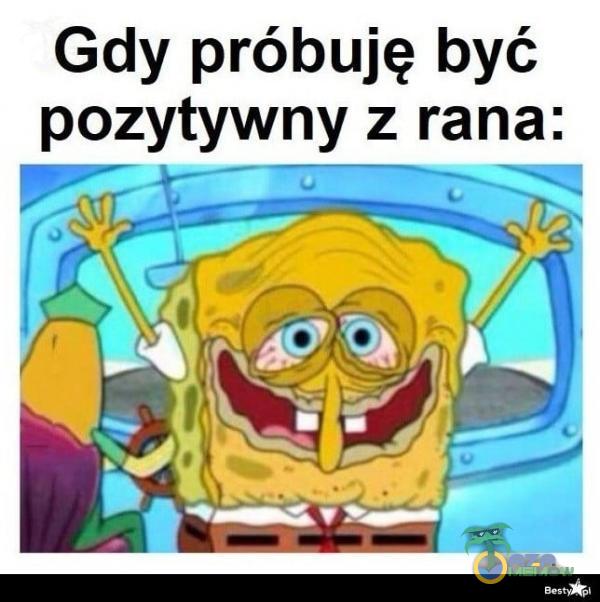 Gdy próbuję być pozytywny z rana: