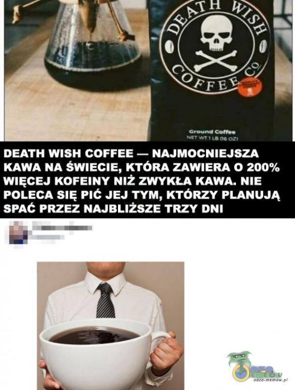 DEATH WISH COFFEE — NAJMOCNIEJSZA KAWA NA ŚWIECIE, KTÓRA ZAWIERA 0 200% WIĘCEJ KOFEINY NIŻ ZWYKŁA KAWA. NIE POLECA PIĆ JEJ TYM, KTÓRZY PLANUJĄ SPAĆ PRZEZ NAJBLIŻSZE TRZY DNI