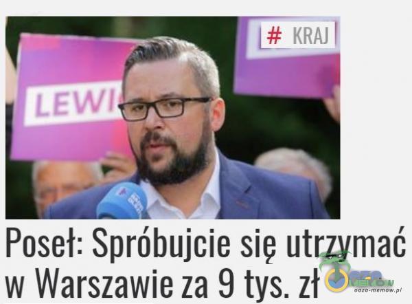 KRAJ LEWI Poseł: Spróbujcie sie utrzymać w Warszawie za 9 tys. zł
