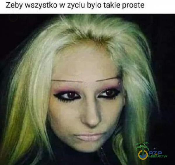 Zeby wszystko w zyciu było takie proste