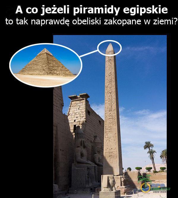 A co jeżeli piramidy egipskie to tak naprawdę obeliski zakopane w ziemii?