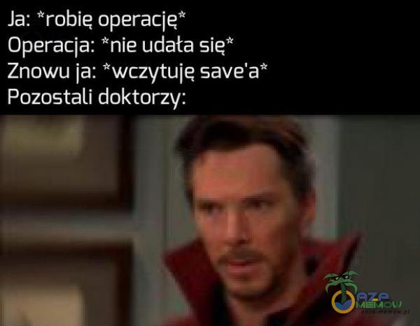 FE Batyejej es CJa c [ejs sj B)A MTE JJJ A Znowu ja: *wczytuję save a* Pozostali doktorzy: