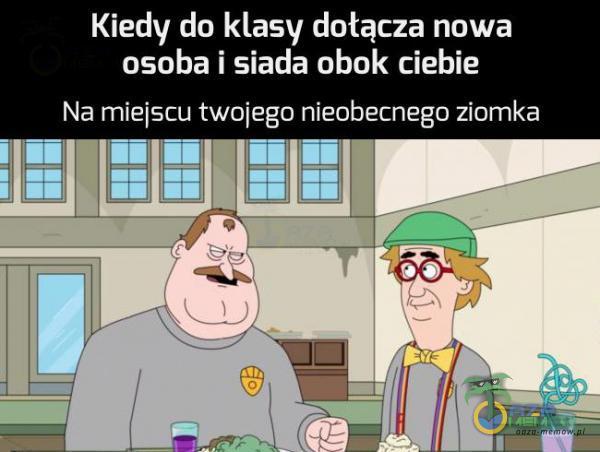 Kiedy do klasy dołącza nowa osoba i siada obok ciebie Na miefscu timiego nieobecnego ziomka w „a?