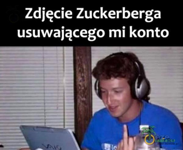 Zdjęcie Zuckerberga usuwającego mi konto