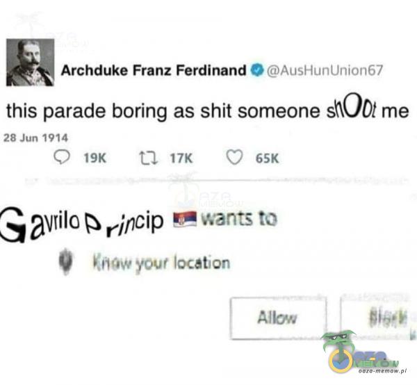  Archduke Franz Ferdinand O AusHunUnion67 this parade boring as shit someone sŔOOt me 28 Jun 1914 0 19K ta 17K 0 65K ayrilo r;ncip vants to put...