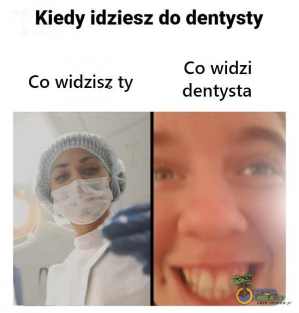 Kiedy idziesz do dentysty Co widz] dentysta Co widzisz ty :*