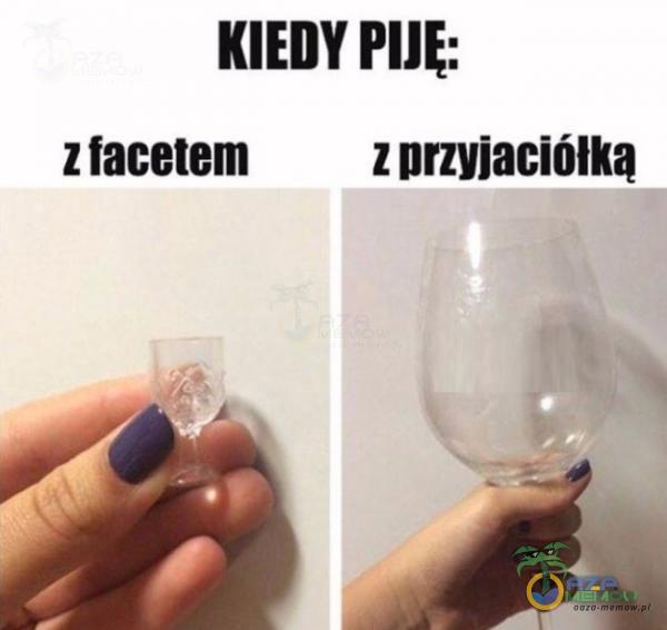 KIEDY PIJE: z przyjaciółką z facetem