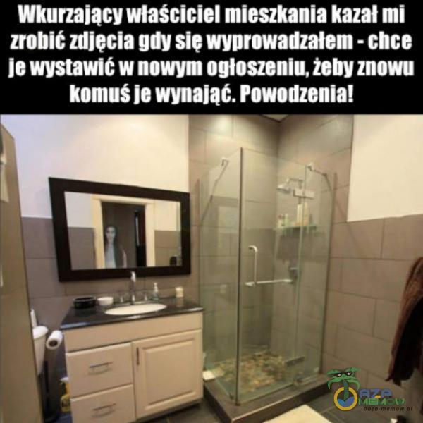 Wkurzający właściciel mieszkania kazał mi zrobił zdjęcia gdy sie wyprowadzałem - chce je wystawił w nowym ogłoszenIL żeby znowu komuś je wynająć. Powodzenia!