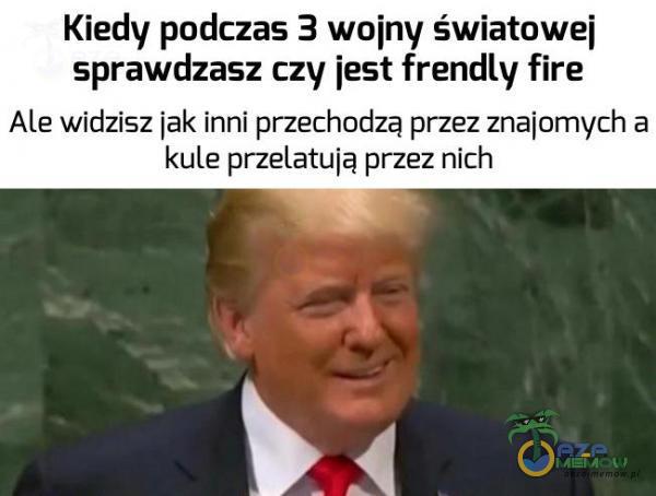 Kiedy podczas 3 wolny światowe] sprawdzasz Czy jest frendly fire ALe widzisz jak inni przechodzą przez znajomych a kule przelatują przez nich