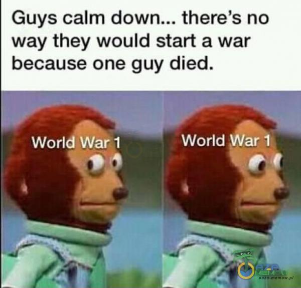Guys calm there s no way they would start a war because one guy died.