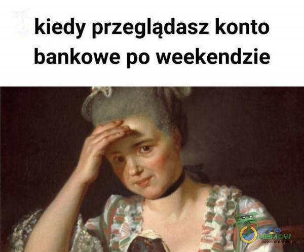 kiedy przeglądasz konto bankowe po weekendzie