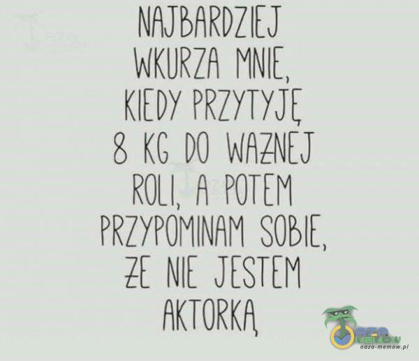 MNIE) KIEDY PRZYTYJĘ 8 KC DO ROLI, POTEM NIE JESTEM