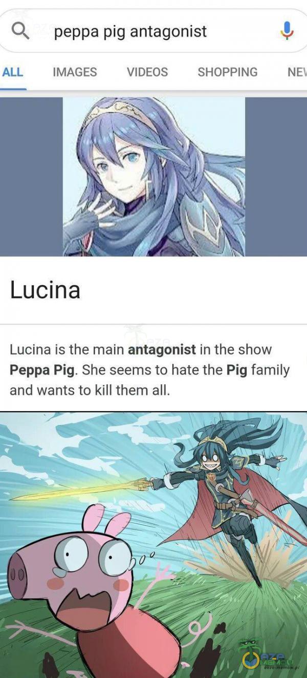 peppa pig antagonist ALL IMAGES VIDEOS SHOPPING Lucina Lucina is the main antagonist in the show Peppa Pig. She seems to hate the Pig family and wants to kill them all.