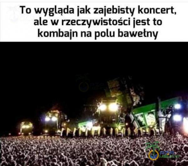 To wygląda jak zaj***sty koncert, ale w rzeczywistości jest to kombajn na polu bawełny