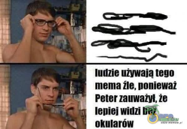 ludzie używają tego mema źle, Doniewaž Peter zauwažyl, że leniej widzi Dez okularów