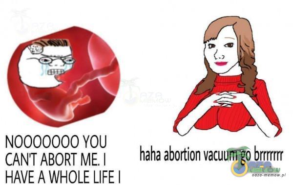 NOOO0000Y0U a) CANT ABORT ME | Mała abortionvacuum go brmm HAVE A WHOLE LIFE |