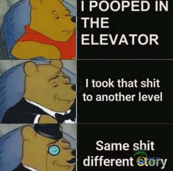 I POOPED IN THE ELEVATOR I took that shit to another level Same shit different story