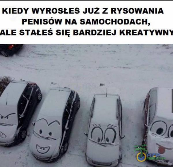 KIEDY WYROSŁES JUZ Z RYSOWANIA PENISÓW NA SAMOCHODACH, ALE STAŁEŚ SIĘ BARDZIEJ KREATYWNY