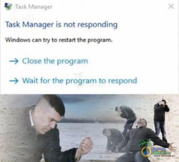 Task Manager Task Manager is not responding Windows can try to restart the program. Close the program —5 Wait for the program to respond x