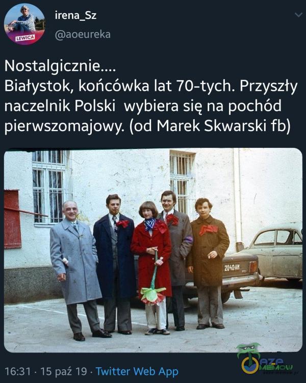 irena_Sz aoeureka Białystok, końcówka lat 70-tych. Przyszły naczelnik Polski wybiera się na pochód pierwszomajowy. (od Marek Skwarski fb) 16:31 . 15 paź 19 . Twitter web App