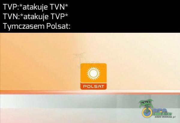 TVP:*atakuje TVN* INC UEAJ M Tymczasem Polsat: