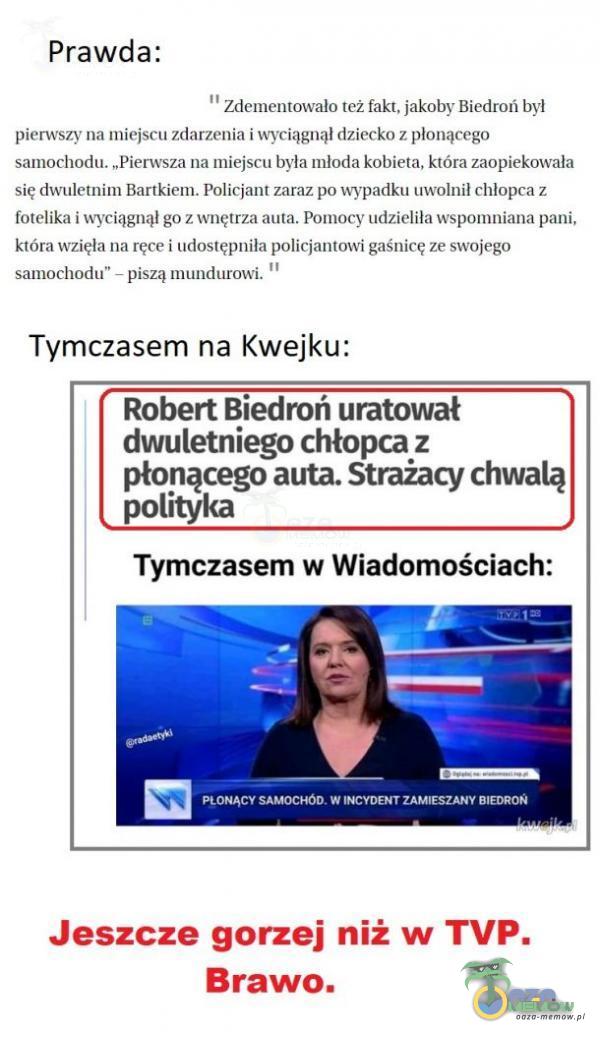   Prawda: Zdementowało też fakt, jakoby Biedroń był pierwszy na miejscu zdarzenia i țwciągnąl dziecko z płonącego samochodu. „Pierwsza na miejscu była młoda kobieta, która zaopiekowała się dwuletnim Bartkiem. Policjant zaraz po vwpadku...