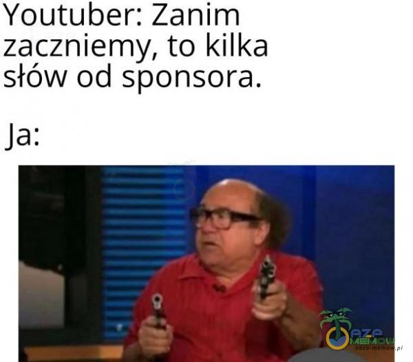 Youtuber: Zanim zaczniemy, to kilka słów od sponsora. Ja: