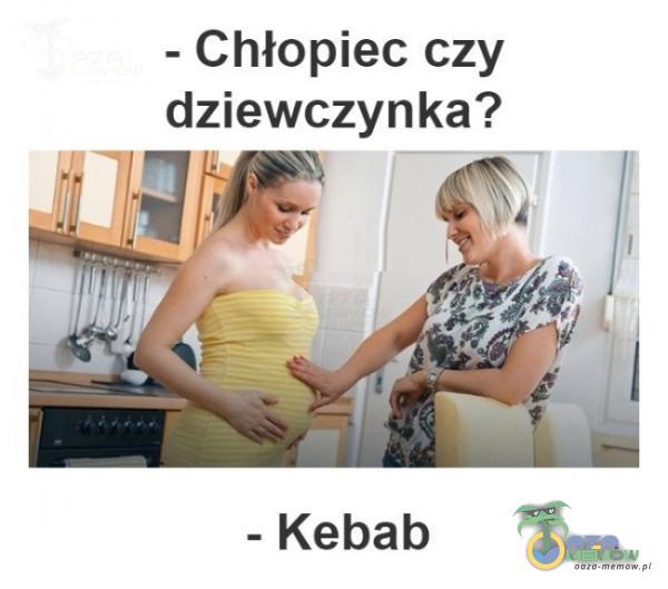 - Chłopiec czy dziewczynka? - Kebab