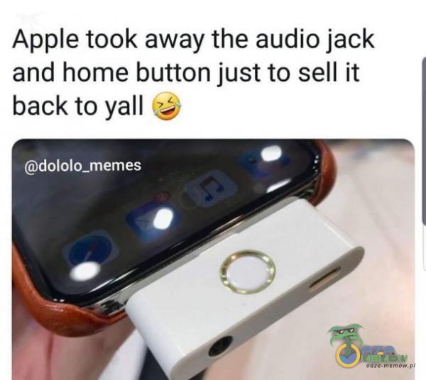Ape took away the audio jack and home button just to sell ił (9 back to yall dololo_memes