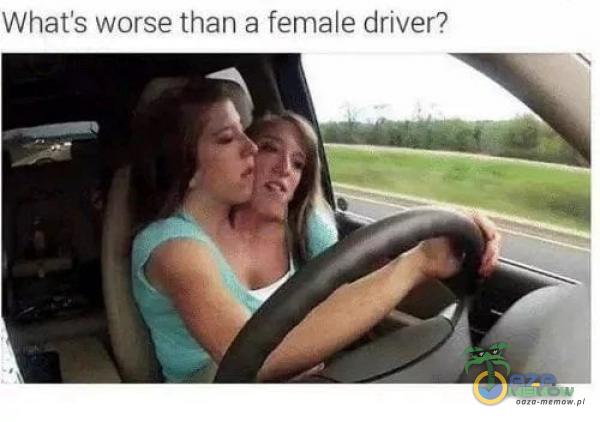 Whaťs worse than a female driver?
