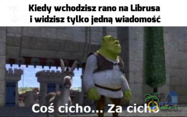 Kiedy wchodzisz rano na Librusa i widzisz tylko jedną wiadomość KW Coś Za cicho