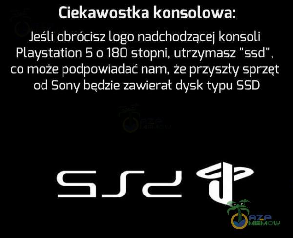 Gekawostka konsolowa: Jeśli obróljsz logo nadchodzące] konsoLi Playstation 5 o 180 stopni. utrzymasz Ssd . co może podpowfadać nam. że przyszły sprzęt od Sony będzie zawierał dysk typu SSD SL: i]?