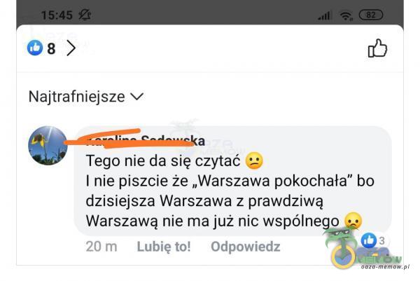 08 > Najtrafniejsze v a Tego nie da się czytać I nie piszcie że „Warszawa pokochała bo dzisiejsza Warszawa z prawdziwą Warszawą nie ma już nic wspólnego 03 20 m Lubię to! Odpowiedz