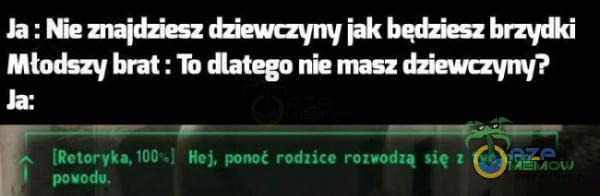 Ja : a*esz diewczyny bqdi—z brzŔi Młodszy brat : nie masz Ja: (Retoryka. 100•.1 rodzice rozvodzą się posodu.